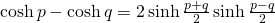 \cosh p- \cosh q=2\sinh \frac{p+q}{2}\sinh \frac{p-q}{2}