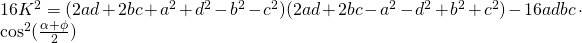 16K^{2}=(2ad +2bc+a^{2}+d^{2}-b^{2}-c^{2})(2ad +2bc-a^{2}-d^{2}+b^{2}+c^{2})- 16adbc \cdot \cos^{2} (\frac{\alpha + \phi}{2})