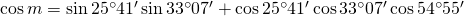 \cos {m}=\sin {25^{\circ}41'} \sin {33^{\circ}07'}+\cos {25^{\circ}41'} \cos {33^{\circ}07'}\cos {54^{\circ}55'}