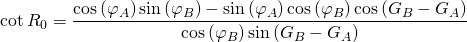 \displaystyle{\cot {R_0} =\frac{\cos {(\varphi_A)}\sin {(\varphi_B)}- \sin {(\varphi_A)}\cos {(\varphi_B)} \cos {(G_B-G_A)}}{\cos {(\varphi_B)}\sin {(G_B-G_A)}}}