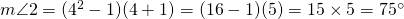 m \angle 2=(4^{2}-1)(4+1)=(16-1)(5)=15 \times 5=75^{\circ}