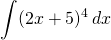 {\displaystyle \int (2x+5)^{4} \, dx}