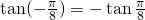 \tan (-\frac{\pi}{8})=-\tan \frac{\pi}{8}