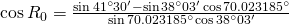 \cos {R_0}=\frac{\sin {41^{\circ}30'}-\sin {38^{\circ}03'}\cos {70.023185^{\circ}}}{\sin {70.023185^{\circ}}\cos {38^{\circ}03'}}