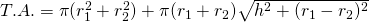 T.A.=\pi (r_{1}^{2}+r_{2}^{2})+\pi (r_{1}+r_{2})\sqrt{h^{2}+(r_{1}-r_{2})^{2}}