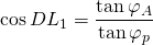 \displaystyle{\cos {DL_1}}=\frac{\tan {\varphi_{A}}}{\tan \varphi_{p}}