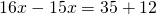 16x-15x=35+12