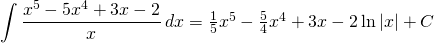 {\displaystyle \int \frac{x^{5}-5x^{4}+3x-2}{x}\, dx} =\frac{1}{5}x^{5}-\frac{5}{4}x^{4}+3x-2 \ln |x| +C