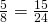 \frac{5}{8}=\frac{15}{24}