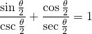 \displaystyle{\frac{\sin {\frac{\theta}{2}}}{\csc {\frac{\theta}{2}}}+\frac{\cos {\frac{\theta}{2}}}{\sec {\frac{\theta}{2}}}}=1