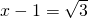 x-1=\sqrt{3}