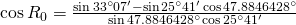 \cos {R_0}=\frac{\sin {33^{\circ}07'}-\sin {25^{\circ}41'}\cos {47.8846428^{\circ}}}{\sin {47.8846428^{\circ}}\cos {25^{\circ}41'}}