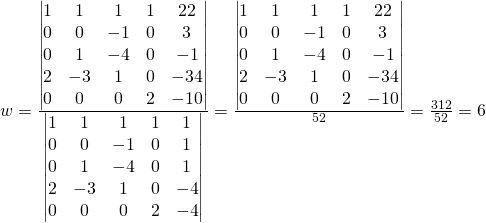 w=\frac{\begin{vmatrix}1 & 1 & 1 & 1&22\\0 & 0 & -1 & 0&3\\0 & 1 & -4 & 0&-1\\2 & -3 & 1 & 0&-34\\0 & 0 & 0 & 2&-10 \end{vmatrix}}{\begin{vmatrix}1 & 1 & 1 & 1&1\\0 & 0 & -1 & 0&1\\0 & 1 & -4 & 0&1\\2 & -3 & 1 & 0&-4\\0 & 0 & 0 & 2&-4 \end{vmatrix}}=\frac{\begin{vmatrix}1 & 1 & 1 & 1&22\\0 & 0 & -1 & 0&3\\0 & 1 & -4 & 0&-1\\2 & -3 & 1 & 0&-34\\0 & 0 & 0 & 2&-10 \end{vmatrix}}{52}=\frac{312}{52}=6