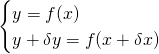 \begin{cases}y=f(x)\\y+\delta y=f(x+\delta x) \end{cases}