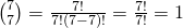 \binom 77=\frac{7!}{7!(7-7)!}=\frac{7!}{7!}=1