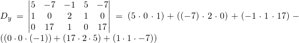 D_y=\begin{vmatrix} 5&-7&-1&5&-7 \\1&0&2&1&0\\ 0&17&1&0&17 \end{vmatrix}=(5\cdot 0\cdot 1)+((-7)\cdot 2 \cdot 0)+(-1 \cdot 1 \cdot 17)-\left((0 \cdot 0 \cdot(-1))+(17\cdot 2 \cdot 5)+(1 \cdot 1 \cdot -7) \right)