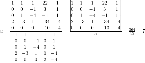 u=\frac{\begin{vmatrix}1 & 1 & 1 & 22&1\\0 & 0 & -1 & 3&1\\0 & 1 & -4 &-1&1\\2 & -3 & 1 &-34&-4\\0 & 0 & 0 & -10&-4 \end{vmatrix}}{\begin{vmatrix}1 & 1 & 1 & 1&1\\0 & 0 & -1 & 0&1\\0 & 1 & -4 & 0&1\\2 & -3 & 1 & 0&-4\\0 & 0 & 0 & 2&-4 \end{vmatrix}}=\frac{\begin{vmatrix}1 & 1 & 1 & 22&1\\0 & 0 & -1 & 3&1\\0 & 1 & -4 &-1&1\\2 & -3 & 1 &-34&-4\\0 & 0 & 0 & -10&-4 \end{vmatrix}}{52}=\frac{364}{52}=7