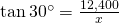 \tan 30^{\circ}=\frac{12,400}{x}