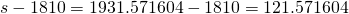 s-1810=1931.571604-1810=121.571604