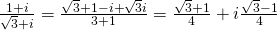 \frac{1+i}{\sqrt{3}+i}=\frac{\sqrt{3}+1-i+\sqrt{3}i}{3+1}=\frac{\sqrt{3}+1}{4}+i\frac{\sqrt{3}-1}{4}