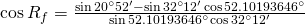 \cos {R_f}=\frac{\sin {20^{\circ}52'}-\sin {32^{\circ}12'}\cos {52.10193646^{\circ}}}{\sin {52.10193646^{\circ}}\cos {32^{\circ}12'}}