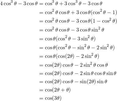 \begin{equation*} \begin{split} 4\cos^{3} \theta-3\cos \theta &=\cos^{3} \theta+3\cos^{3} \theta-3\cos \theta\\ &=\cos^{2} \theta \cos \theta+3\cos \theta(\cos^{2} \theta-1)\\ &=\cos^{2} \theta \cos \theta-3\cos \theta(1-\cos^{2} \theta)\\ &=\cos^{2} \theta \cos \theta-3\cos \theta \sin^{2} \theta\\ &=\cos \theta (\cos^{2} \theta-3\sin^{2} \theta)\\ &=\cos \theta (\cos^{2} \theta- \sin^{2} \theta-2\sin^{2} \theta)\\ &=\cos \theta (\cos (2\theta)-2\sin^{2} \theta)\\ &=\cos (2\theta) \cos \theta-2\sin^{2} \theta \cos \theta\\ &=\cos (2\theta) \cos \theta-2\sin \theta \cos \theta \sin \theta\\ &=\cos (2\theta) \cos \theta-\sin (2\theta) \sin \theta\\ &=\cos (2\theta +\theta)\\ &=\cos (3\theta) \end{split} \end{equation*}