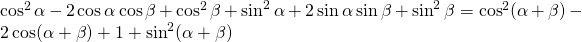 \cos^{2} \alpha-2\cos \alpha \cos \beta+\cos^{2}\beta+ \sin^{2}\alpha+2\sin \alpha \sin \beta+\sin^{2}\beta=\cos^{2} (\alpha +\beta)-2\cos (\alpha+\beta)+1+\sin^{2} (\alpha +\beta)