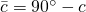 \bar{c}=90^{\circ}-c