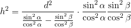 \displaystyle{h^{2}}=\frac{d^{2}}{\frac{\sin^{2}\alpha}{\cos^{2}\alpha}-\frac{\sin^{2}\beta}{\cos^{2}\beta}}\cdot \frac{\sin^{2}\alpha}{\cos^{2}\alpha}\frac{\sin^{2}\beta}{\cos^{2}\beta}