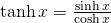 \tanh x=\frac{\sinh x}{\cosh x}