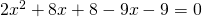 2x^{2}+8x+8-9x-9=0