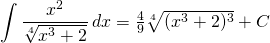 {\displaystyle \int \frac{x^{2}}{\sqrt[4]{x^{3}+2}}\, dx}=\frac{4}{9}\sqrt[4]{(x^{3}+2)^{3}}+C