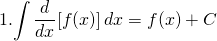 1. {\displaystyle \int \frac{d}{dx}[f(x)] \,dx}=f(x)+C