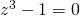 z^3-1=0