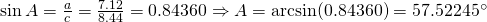 \sin A=\frac{a}{c}=\frac{7.12}{8.44}=0.84360 \Rightarrow A=\arcsin (0.84360)=57.52245^{\circ}