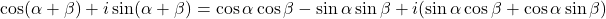 \cos (\alpha+\beta)+ i\sin (\alpha+\beta)=\cos \alpha \cos \beta-\sin \alpha \sin \beta+i(\sin \alpha \cos \beta+\cos \alpha \sin \beta)