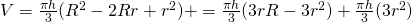 V=\frac{\pi h}{3}(R^{2}-2Rr+r^{2})+=\frac{\pi h}{3}(3rR-3r^{2})+\frac{\pi h}{3}(3 r^{2})