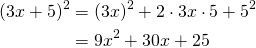 \begin{equation*} \begin{split} (3x+5)^2&=(3x)^2+2\cdot 3x \cdot 5+5^2\\ &=9x^2+30x+25 \end{split} \end{equation*}