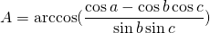\displaystyle{A}=\arccos(\frac{\cos {a}-\cos {b}\cos {c}}{\sin {b}\sin {c}})