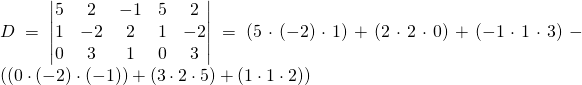 D=\begin{vmatrix} 5&2&-1&5&2 \\1&-2&2&1&-2\\ 0&3&1&0&3 \end{vmatrix}=(5\cdot(-2)\cdot 1)+(2\cdot 2 \cdot 0)+(-1 \cdot 1 \cdot 3)-\left((0 \cdot (-2) \cdot(-1))+(3\cdot 2 \cdot 5)+(1 \cdot 1 \cdot 2) \right)