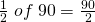 \frac{1}{2}\; of\;90=\frac{90}{2}