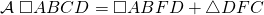 \mathcal{A}\;\square ABCD=\square ABFD+\triangle DFC