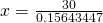 x=\frac{30}{0.15643447}