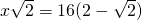 x\sqrt{2}=16(2-\sqrt{2})