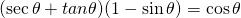 (\sec \theta+ tan \theta)(1-\sin \theta)=\cos \theta