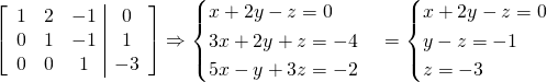 \left[ \begin{array}{ccc|c} 1 & 2 & -1 & 0 \\ 0 &1 & -1 &1 \\ 0 & 0 & 1 & -3 \\ \end{array} \right] \Rightarrow \begin{cases}  x+2y- z= 0\\3x+2y+ z=-4\\5x- y+3z=-2 \end{cases}= \begin{cases}  x+2y- z= 0\\y- z=-1\\z=-3 \end{cases}