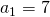 a_{1}=7