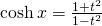 \cosh x=\frac{1+t^{2}}{1-t^{2}}