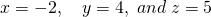 x=-2,\quad y=4, \;and \; z=5