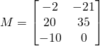 M=\begin{bmatrix} -2& -21\\20& 35\\-10&0 \end{bmatrix}